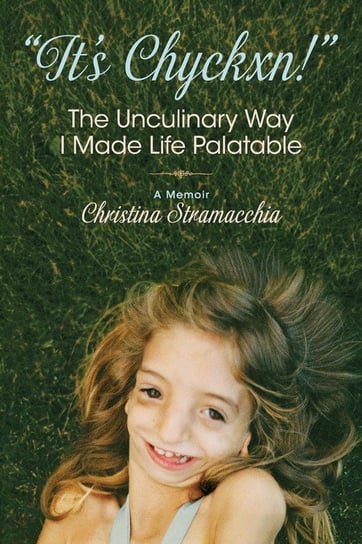 "It's Chyckxn!" The Unculinary Way I Made Life Palatable Stramacchia Christina