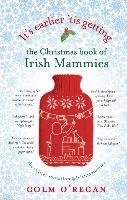 It's Earlier 'Tis Getting: The Christmas Book of Irish Mammies O'regan Colm