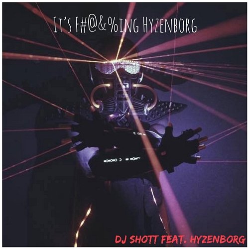 It's F#@&%ing Hyzenborg DJ ShoTT feat. HYZENBORG