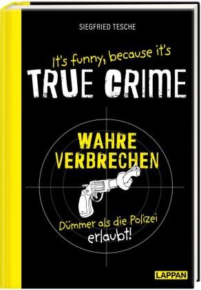 It's funny because it's TRUE CRIME - Wahre Verbrechen, dümmer als die Polizei erlaubt Lappan Verlag