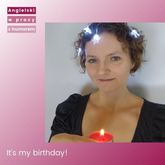 It's my birthday - but the gift is for you! - Angielski w pracy z humorem - podcast Sielicka Katarzyna
