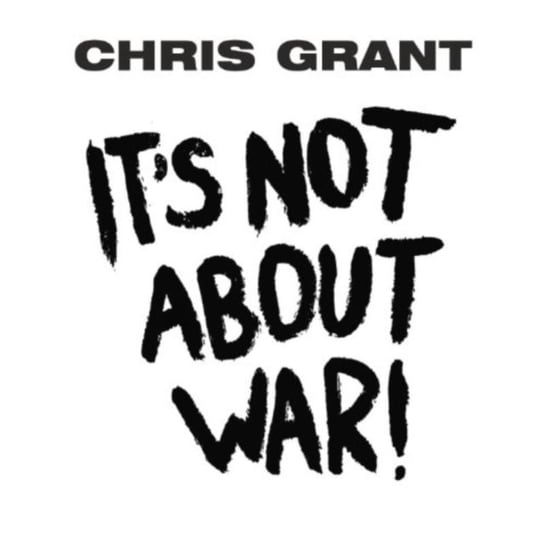 It's Not About War! Chris Grant