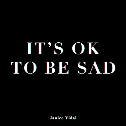 It’s OK To Be Sad Janice Vidal
