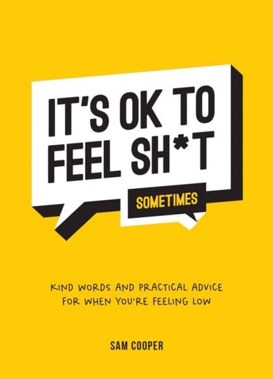 It's OK to Feel Sh*t (Sometimes): Kind Words and Practical Advice for When You're Feeling Low Sam Cooper