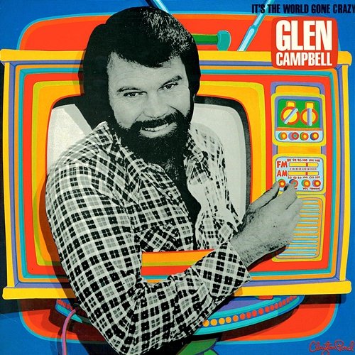 It's The World Gone Crazy Glen Campbell