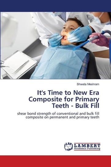 It's Time to New Era Composite for Primary Teeth - Bulk Fill Meshram Shweta