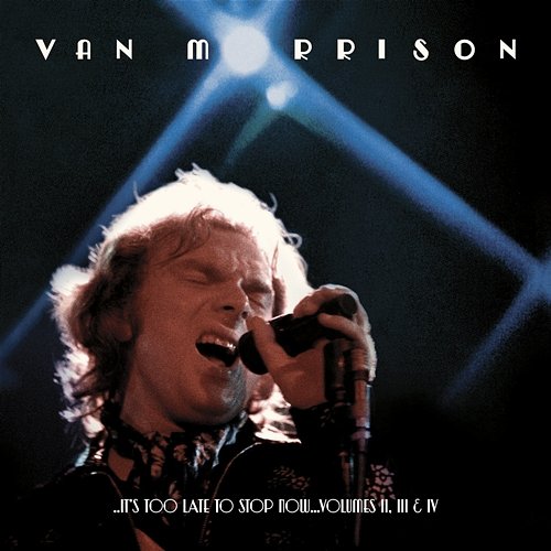 ..It's Too Late to Stop Now...Volumes II, III & IV Van Morrison