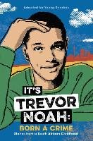 It's Trevor Noah: Born a Crime: Stories from a South African Childhood (Adapted for Young Readers) Noah Trevor