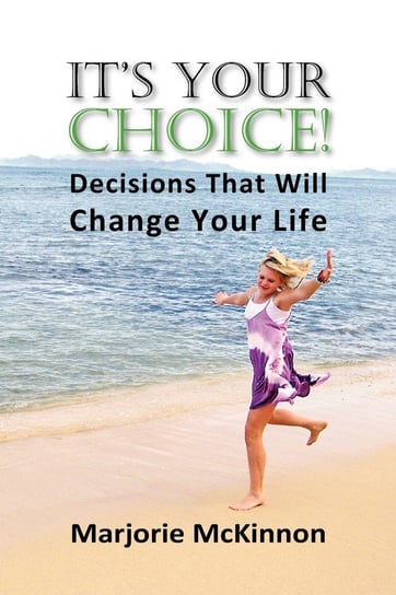It's Your Choice! Decisions That Will Change Your Life Mckinnon Margie