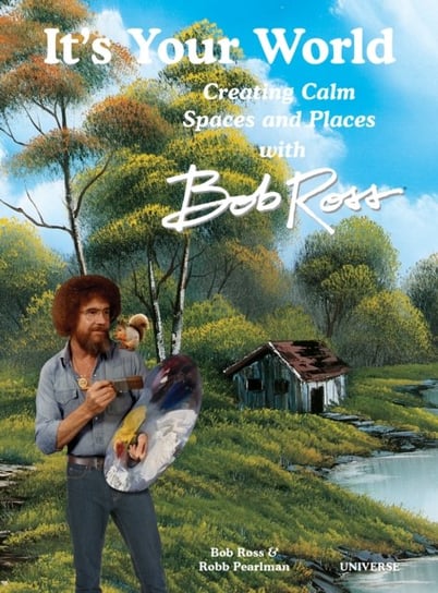 It's Your World: Creating Calm Spaces and Places with Bob Ross Pearlman Robb