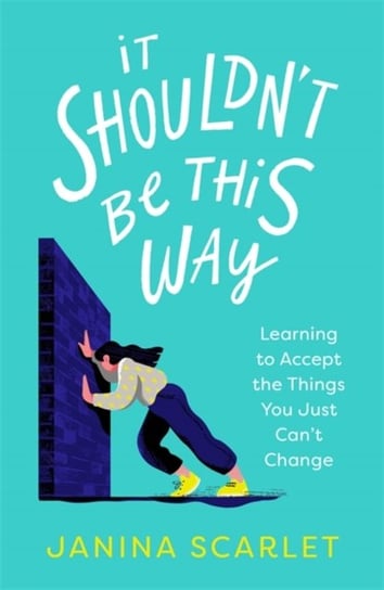 It Shouldnt Be This Way: Learning to Accept the Things You Just Cant Change Janina Scarlet