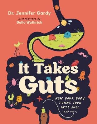 It Takes Guts: How Your Body Turns Food Into Fuel (and Poop) Jennifer Gardy