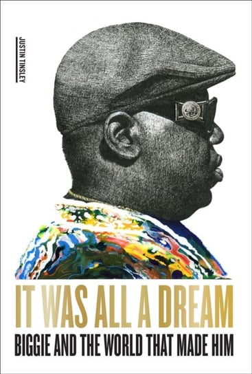 It Was All a Dream: Biggie and the World That Made Him Justin Tinsley