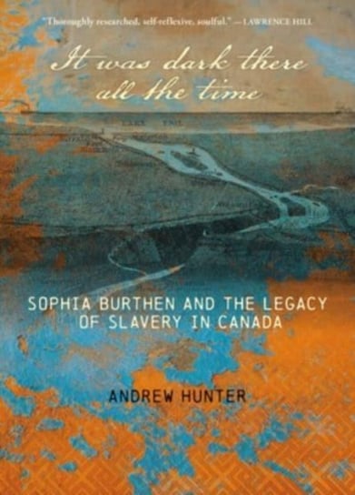 It Was Dark There All the Time Sophia Burthen and the Legacy of Slavery in Canada Andrew Hunter