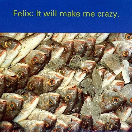 It Will Make Me Crazy Felix