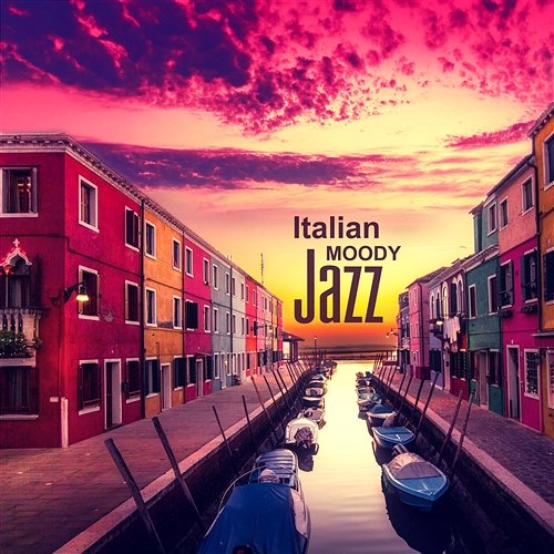 Italian Moody Jazz: Instrumental Relaxing Restaurant Background Music, Jazz Piano Music for Romantic Dinner, Café Rome, Happiness and Comfort Time Background Instrumental Music Collective
