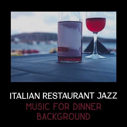 Italian Restaurant Jazz: Music for Dinner Background, Instrumental Good Mood Grooves Various Artists