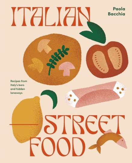 Italian Street Food. Recipes from Italys Bars and Hidden Laneways Paula Bacchia