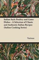Italian Style Poultry and Game Dishes - A Selection of Classic and Authentic Italian Recipes (Italian Cooking Series) Various