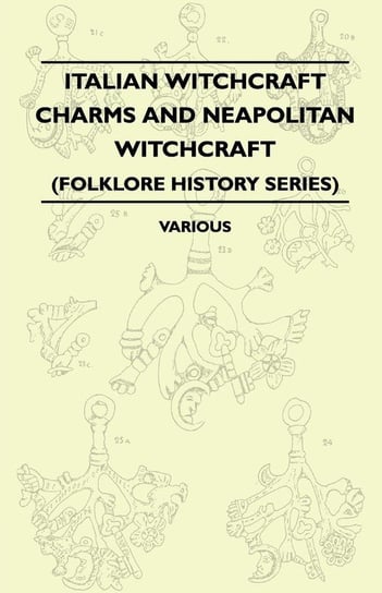 Italian Witchcraft Charms and Neapolitan Witchcraft - The Cimaruta, its Structure and Development - With Notes on Neopolitan Witchcraft (Folklore History Series) Various