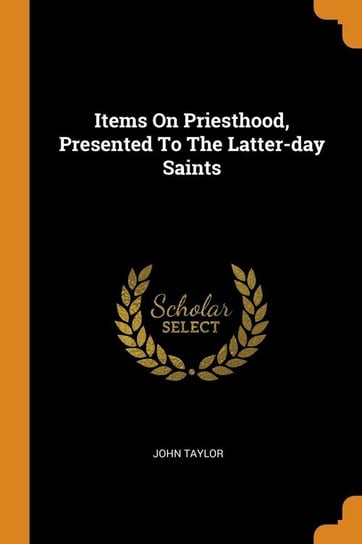 Items On Priesthood, Presented To The Latter-day Saints Taylor John