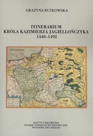 Itinerarium króla Kazimierza Jagiellończyka 1440-1492 Rutkowska Grażyna