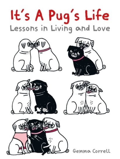 Its a Pugs Life: Lessons in living and love Correll Gemma