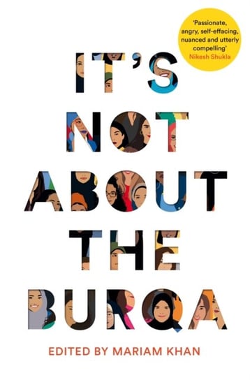 Its Not About the Burqa. Muslim Women on Faith, Feminism, Sexuality and Race Mariam Khan