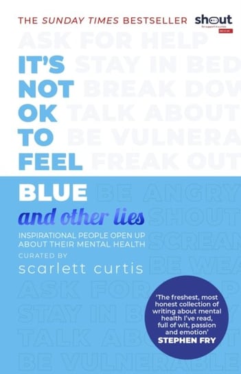 Its Not OK to Feel Blue (and other lies): Inspirational people open up about their mental health Curtis Scarlett
