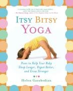 Itsy Bitsy Yoga: Poses to Help Your Baby Sleep Longer, Digest Better, and Grow Stronger Garabedian Helen