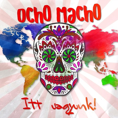 Itt vagyunk! Ocho Macho