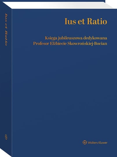 Ius et Ratio. Księga Jubileuszowa dedykowana Profesor Elżbiecie Skowrońskiej-Bocian Opracowanie zbiorowe