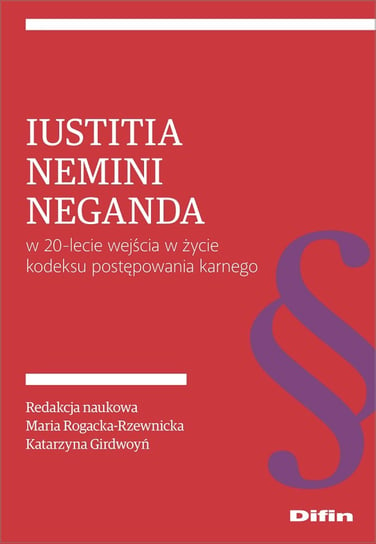 Iustitia nemini neganda w 20-lecie wejścia w życie kodeksu postępowania karnego Opracowanie zbiorowe