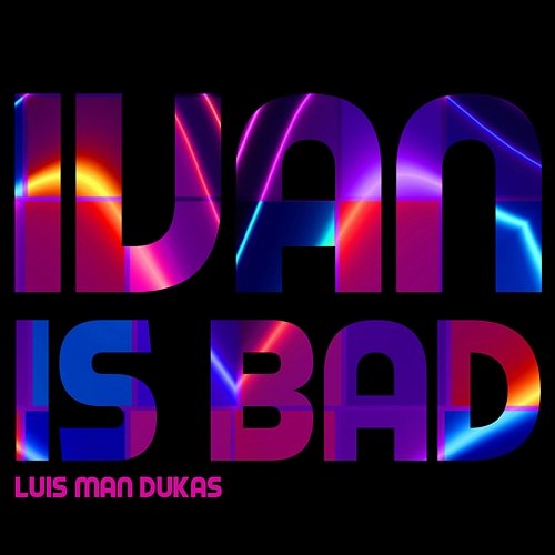 Ivan Is Bad Luis Man Dukas