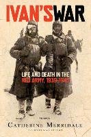 Ivan's War: Life and Death in the Red Army, 1939-1945 Merridale Catherine