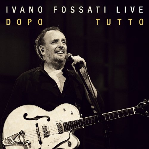 Ivano Fossati Live: Dopo - Tutto Ivano Fossati