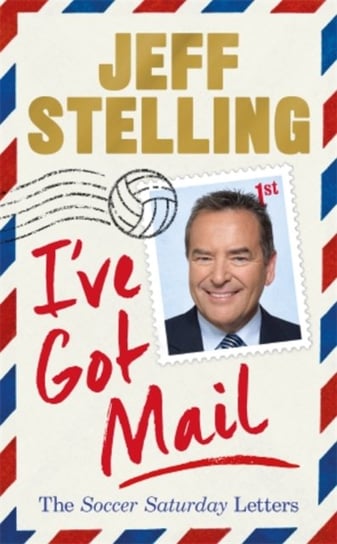 Ive Got Mail: The Soccer Saturday Letters Jeff Stelling