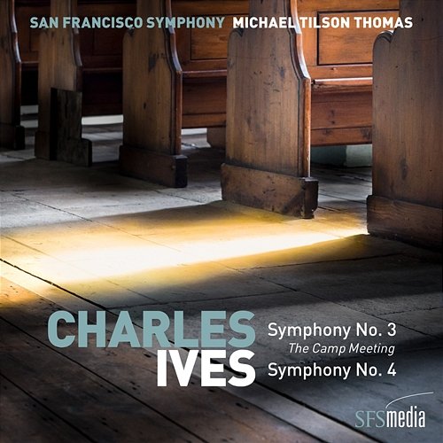 Ives: Symphony No. 3, "The Camp Meeting" & Symphony No. 4 San Francisco Symphony & Michael Tilson Thomas