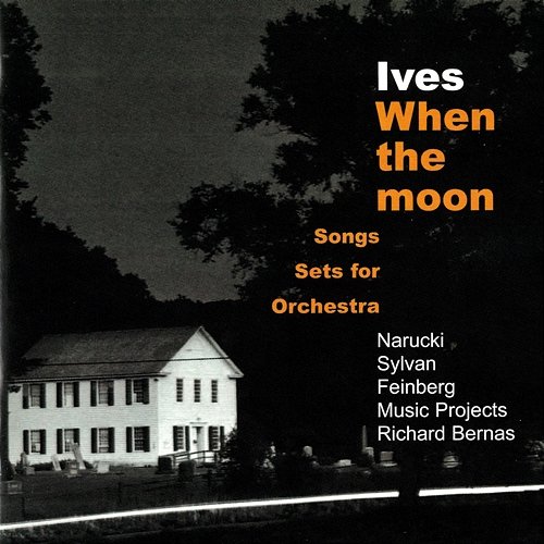 Ives: When The Moon - Songs & Sets For Orchestra Sanford Sylvan, Susan Narucki, Alan Feinberg, Richard Bernas, Music Projects