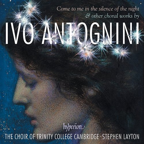 Ivo Antognini: Come to Me in the Silence of the Night - Choral Works The Choir of Trinity College Cambridge, Stephen Layton