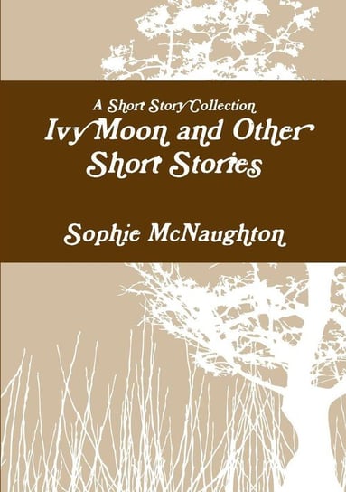Ivy Moon and Other Short Stories McNaughton Sophie