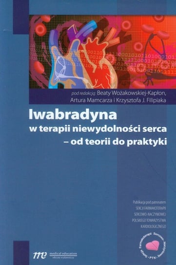 Iwabradyna w terapii niewydolności serca - od teorii do praktyki Opracowanie zbiorowe