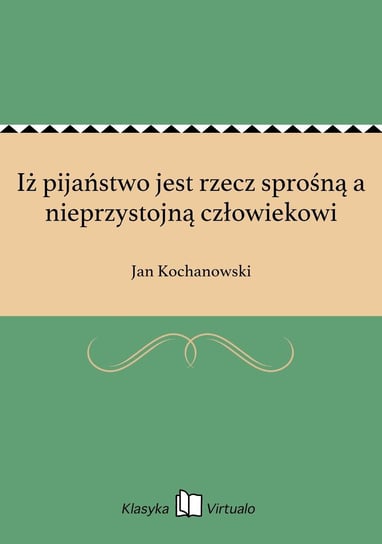 Iż pijaństwo jest rzecz sprośną a nieprzystojną człowiekowi - ebook epub Kochanowski Jan