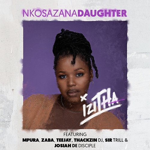 Izitha Nkosazana Daughter feat. Mpura, Zaba, Tee Jay, ThackzinDj, Sir Trill, Josiah De Disciple