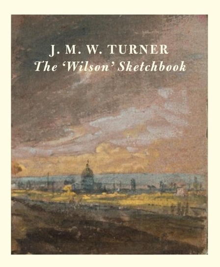J.M.W Turner: The Wilson Sketchbook Opracowanie zbiorowe