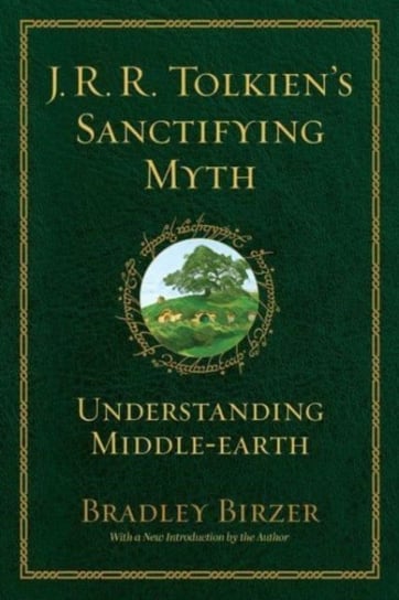 J.R.R. Tolkien's Sanctifying Myth: Understanding Middle Earth Bradley J. Birzer