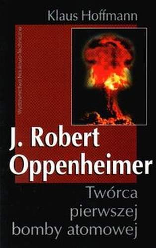 J. Robert Oppenheimer. Twórca Pierwszej Bomby Atomowej Hoffmann Klaus