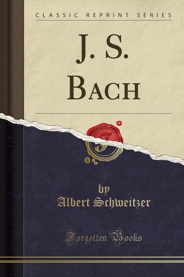 J. S. Bach (Classic Reprint) Schweitzer Albert