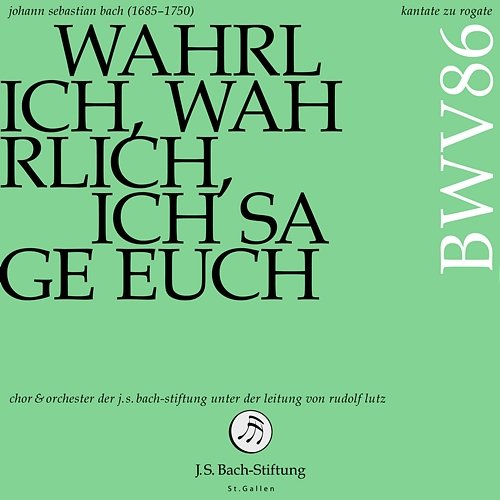 J. S. Bach: Kantate zu Rogate: Wahrlich, wahrlich, ich sage euch, BWV 86 Orchester der J. S. Bach-Stiftung, Chor der J. S. Bach-Stiftung & Rudolf Lutz