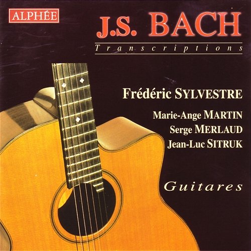 J.S. Bach - Transcriptions pour Guitares Marie- Ange Martin, Frédéric Sylvestre, Serge Merlaud, Jean-Luc Sitruk